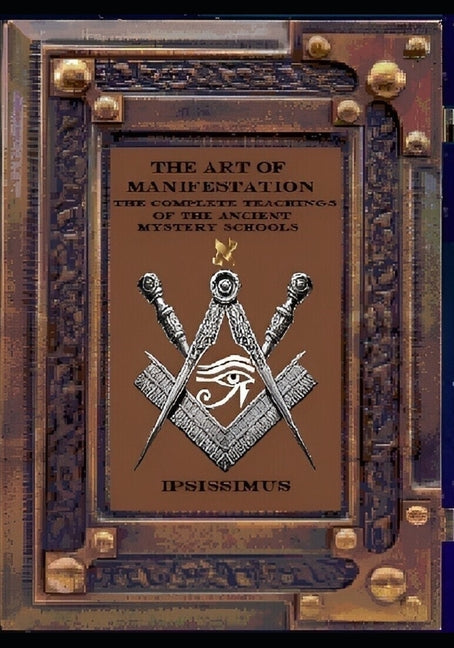 The Art of Manifestation: The Complete Teachings of The Ancient Mystery Schools