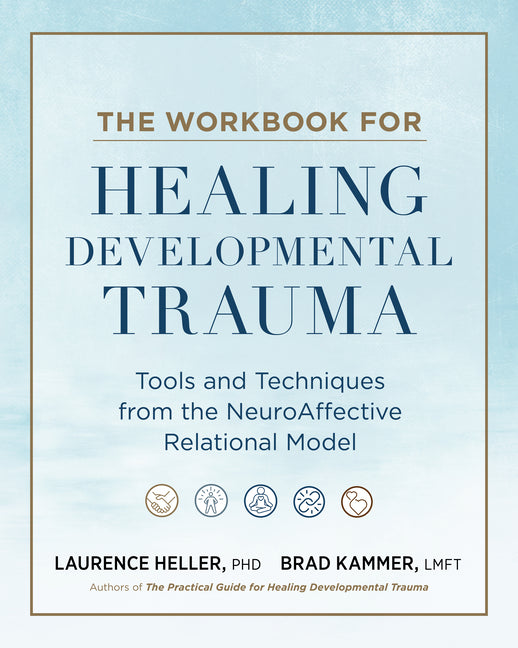 The Workbook for Healing Developmental Trauma: Tools and Techniques from the Neuroaffective Relational Model (Narm)
