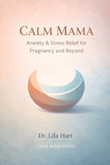 Calm Mama: Anxiety & Stress Relief for Pregnancy and Beyond
