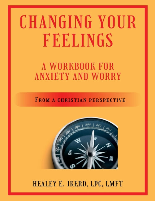 Changing Your Feelings: A Workbook for Anxiety and Worry from a Christian Perspective (Revised)
