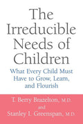 The Irreducible Needs of Children: What Every Child Must Have to Grow, Learn, and Flourish (Revised)