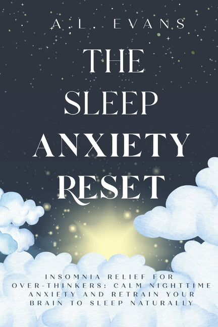 The Sleep Anxiety Reset: Insomnia Relief for Over-thinkers: Calm Nighttime Anxiety and Retrain Your Brain to Sleep Naturally