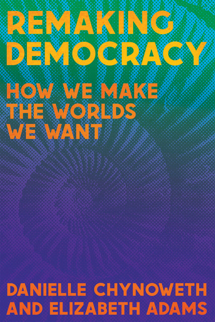 Remaking Democracy: How We Make the Worlds We Want