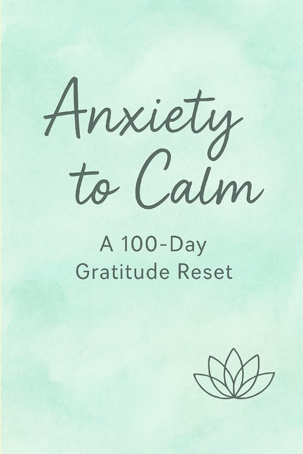 A 100-Day Gratitude Reset: Daily prompts to turn overthinking into peace