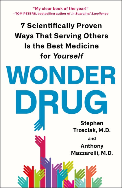 Wonder Drug: 7 Scientifically Proven Ways That Serving Others Is the Best Medicine for Yourself