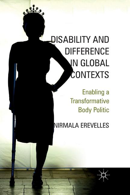 Disability and Difference in Global Contexts: Enabling a Transformative Body Politic (2011)