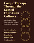 Couple Therapy Through the Lens of Four Asian Cultures: Working with Clients from Collectivist Cultures Living in North America