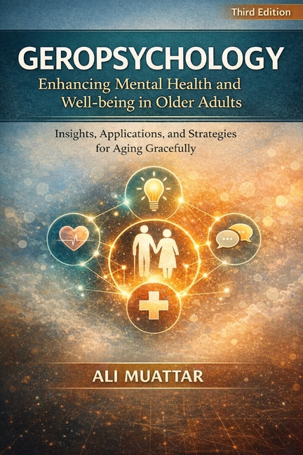 Geropsychology: Enhancing Mental Health and Well-being in Older Adults (Insights, Applications, and Strategies for Aging Gracefully)