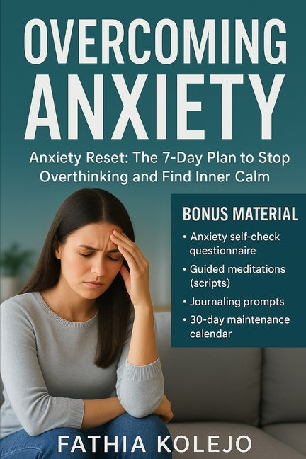 Overcoming Anxiety: Anxiety Reset: The 7-Day Plan to Stop Overthinking and Find Inner Calm