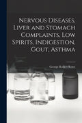 Nervous Diseases, Liver and Stomach Complaints, Low Spirits, Indigestion, Gout, Asthma
