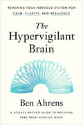 The Hypervigilant Brain: Rewiring Your Nervous System for Calm, Clarity, and Resilience