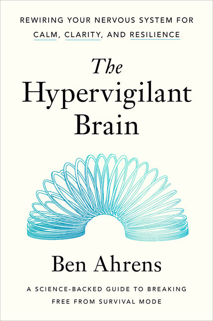 The Hypervigilant Brain: Rewiring Your Nervous System for Calm, Clarity, and Resilience