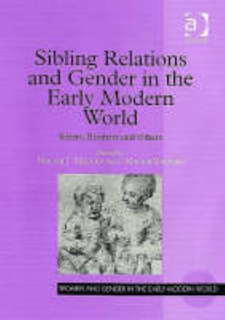 Sibling Relations and Gender in the Early Modern World: Sisters, Brothers and Others