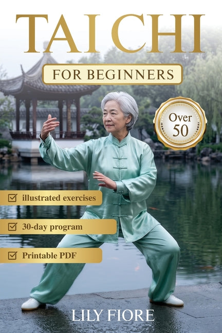 Tai Chi for Beginners Over 50: A Structured 30-Day Program with 10-Minute Exercises to Improve Balance, boost a Sluggish Metabolism, and Restore Energ