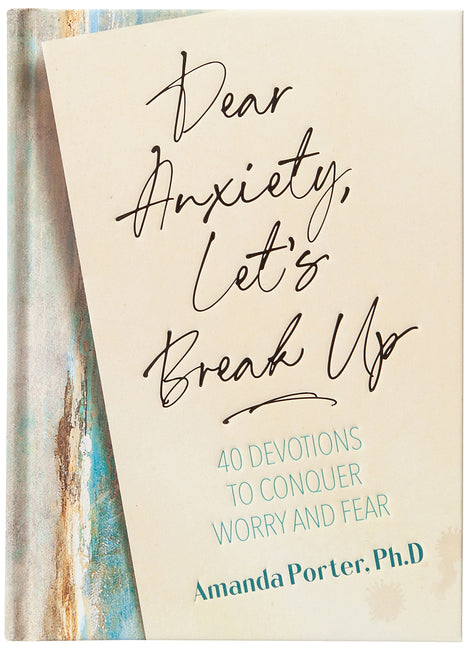 Dear Anxiety, Let's Break Up: 40 Devotions to Conquer Worry and Fear