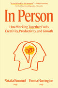 In Person: How Working Together Fuels Creativity, Productivity, and Growth