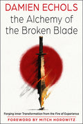 The Alchemy of the Broken Blade: Forging Inner Transformation from the Fire of Experience