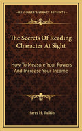 The Secrets Of Reading Character At Sight: How To Measure Your Powers And Increase Your Income