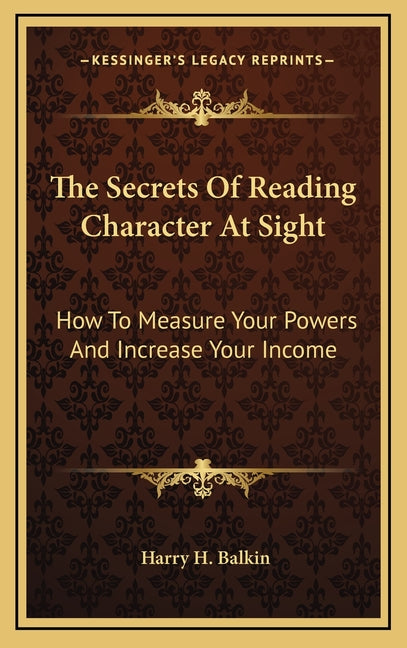 The Secrets Of Reading Character At Sight: How To Measure Your Powers And Increase Your Income