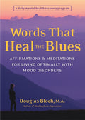 Words That Heal the Blues: Affirmations & Meditations for Living Optimally with Mood Disorders