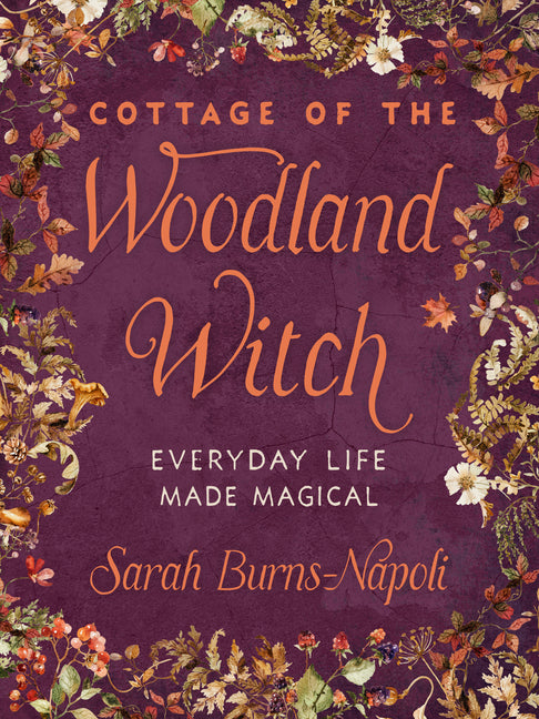 Cottage of the Woodland Witch: Everyday Life Made Magical