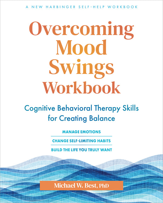 Overcoming Mood Swings Workbook: Cognitive Behavioral Therapy Skills for Creating Balance