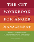 The CBT Workbook for Anger Management: Evidence-Based Exercises to Help You Understand Your Triggers and Take Charge of Your Emotions