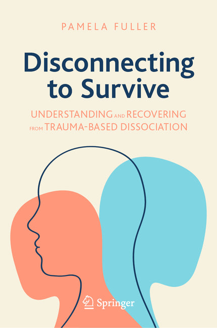 Disconnecting to Survive: Understanding and Recovering from Trauma-Based Dissociation (2023)