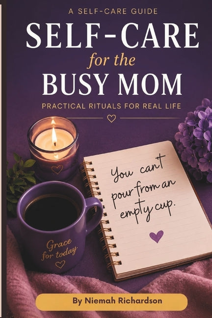 Self Care for the Busy Mom: Practical Rituals for Real Life