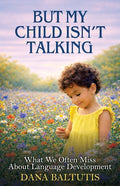 But My Child Isn't Talking: What We Often Miss About Language Development