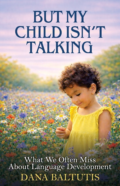 But My Child Isn't Talking: What We Often Miss About Language Development