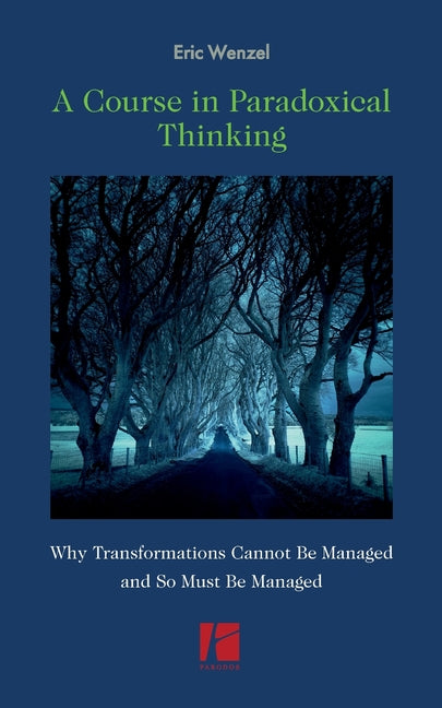 A Course in Paradoxical Thinking: Why Transformations Cannot be Managed and So Must Be Managed