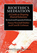 Bioethics Mediation: A Guide to Shaping Shared Solutions (Revised, Expanded)