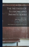 The Method of Fluxions and Infinite Series: With its Application to the Geometry of Curve-lines
