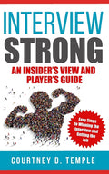 Interview Strong: An Insider's View and Player's Guide - Easy Steps to Winning the Interview and Getting the Job
