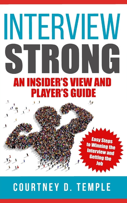 Interview Strong: An Insider's View and Player's Guide - Easy Steps to Winning the Interview and Getting the Job