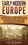 Early Modern Europe: A Captivating Guide to a Period in European History with Events Such as The Thirty Years War and The Salem Witch Hunts and Politi