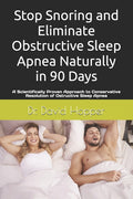 Stop Snoring and Eliminate Obstructive Sleep Apnea naturally in 90 Days.: A Scientifically Proven Approach to Conservative Resolution of Ostructive Sl