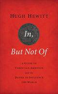 In, But Not of Revised and Updated: A Guide to Christian Ambition and the Desire to Influence the World