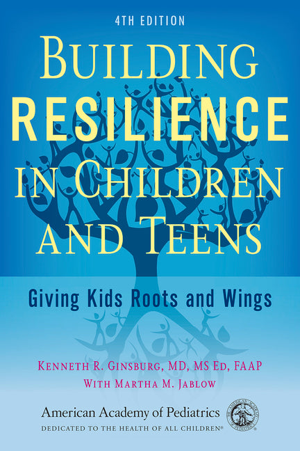Building Resilience in Children and Teens: Giving Kids Roots and Wings