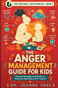 The Anger Management Guide for Kids: Practical Strategies & Activities to Help Kids Stay Calm and In Control