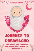 Journey To Dreamland: Tips, Tricks, and Fun Facts for a Good Night's Rest for Happy Child