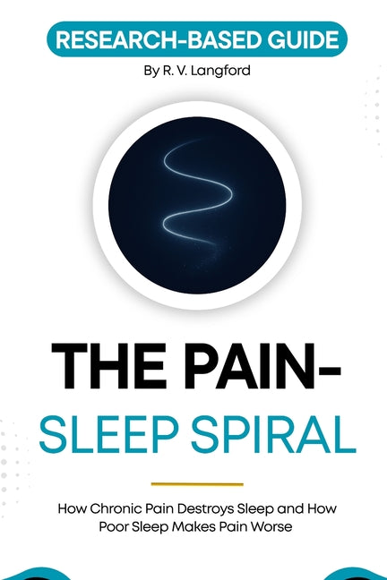 The Pain-Sleep Spiral: How Chronic Pain Destroys Sleep, and How Poor Sleep Makes Pain Worse