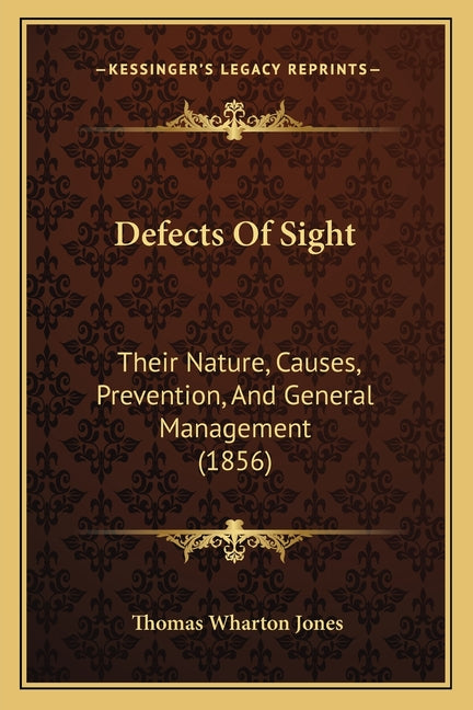 Defects Of Sight: Their Nature, Causes, Prevention, And General Management (1856)