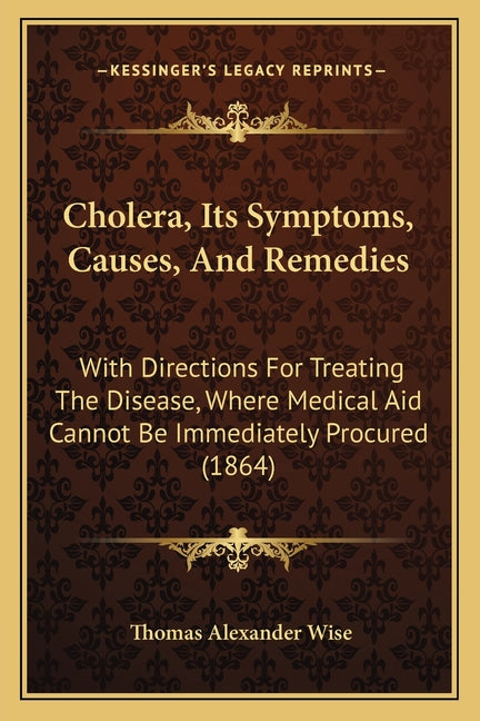 Cholera, Its Symptoms, Causes, And Remedies: With Directions For Treating The Disease, Where Medical Aid Cannot Be Immediately Procured (1864)