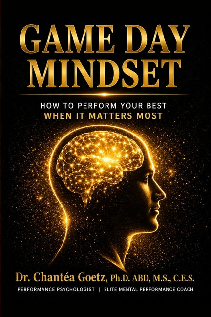 Game Day Mindset: How to Perform Your Best When It Matters Most