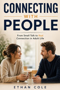 How to connect with people: A Practical Guide to Meeting New People, Making New Friends, How to Socialize Naturally, How to Talk to Anyone, and Become