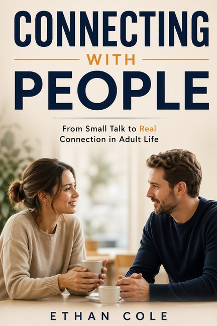 How to connect with people: A Practical Guide to Meeting New People, Making New Friends, How to Socialize Naturally, How to Talk to Anyone, and Become