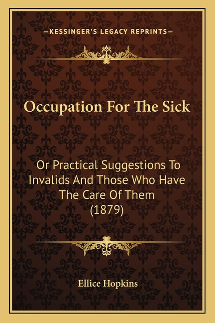 Occupation For The Sick: Or Practical Suggestions To Invalids And Those Who Have The Care Of Them (1879)