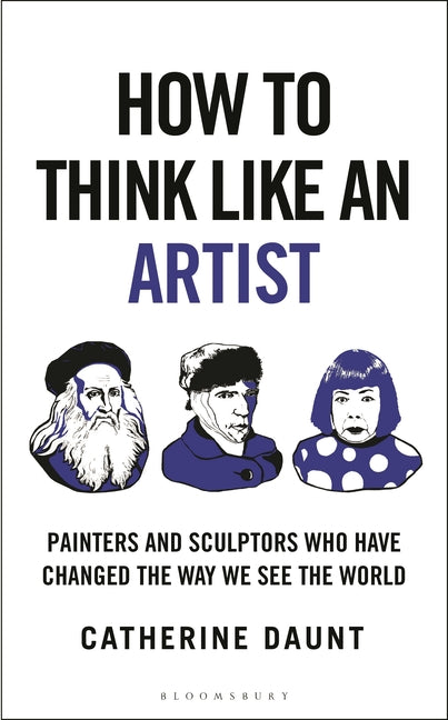 How to Think Like an Artist: Painters and Sculptors Who Have Changed the Way We See the World